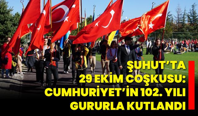 Şuhut’ta 29 Ekim Coşkusu: Cumhuriyet’in 102. Yılı Gururla Kutlandı
