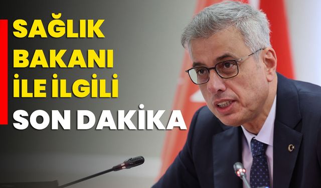 Sağlık Bakanı ile ilgili son dakika