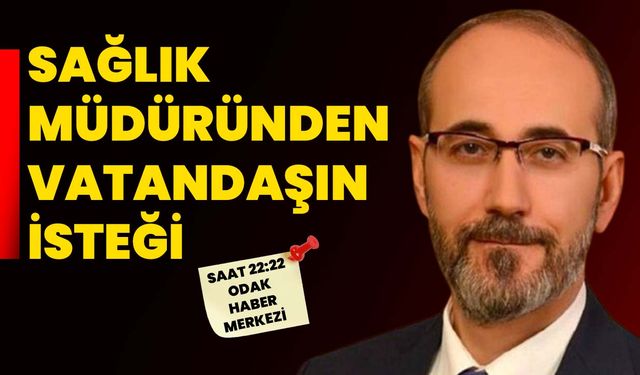 Sağlık Müdüründen vatandaşın isteği