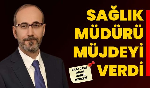 Sağlık Müdürü müjdeyi verdi