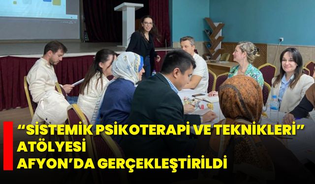 “Sistemik Psikoterapi ve Teknikleri” Atölyesi Afyon’da Gerçekleştirildi