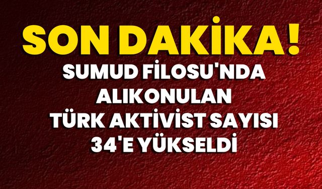 SON DAKİKA! Sumud Filosu'nda Alıkonulan Türk Aktivist Sayısı 34'e Yükseldi