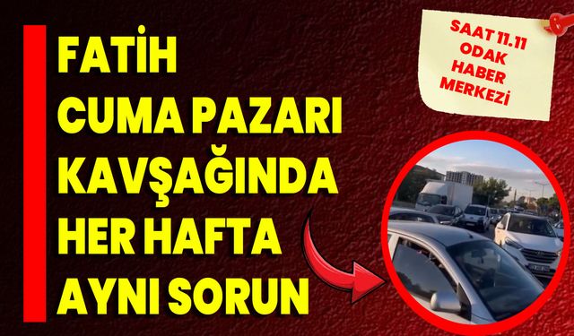 Fatih Cuma Pazarı Kavşağında her hafta aynı sorun