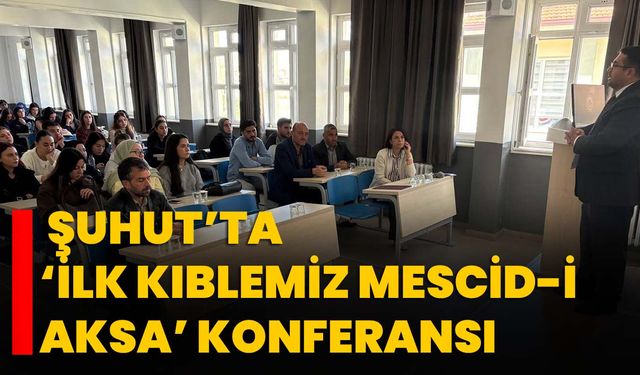 Şuhut’ta ‘İlk Kıblemiz Mescid-i Aksa’ konferansı