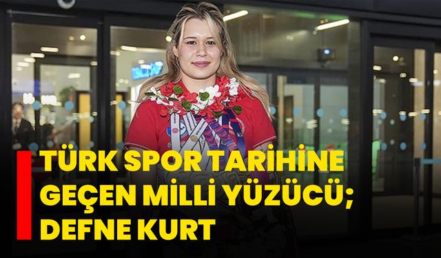 Türk spor tarihine geçen milli yüzücü; Defne Kurt