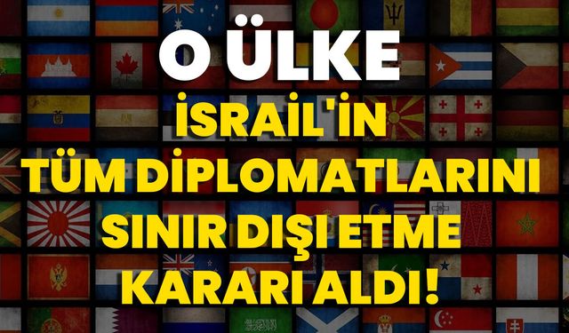 O Ülke İsrail'in Tüm Diplomatlarını Sınır Dışı Etme Kararı Aldı!