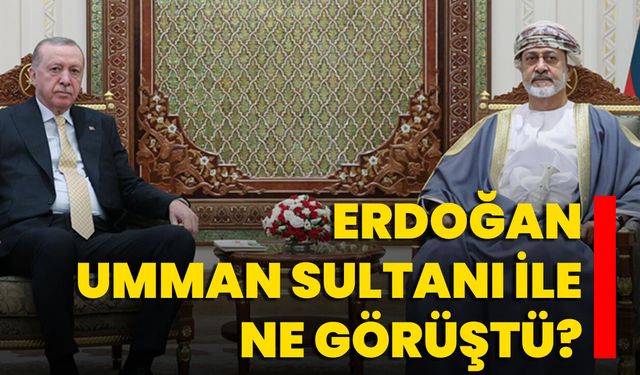Erdoğan, Umman Sultanı ile ne görüştü?