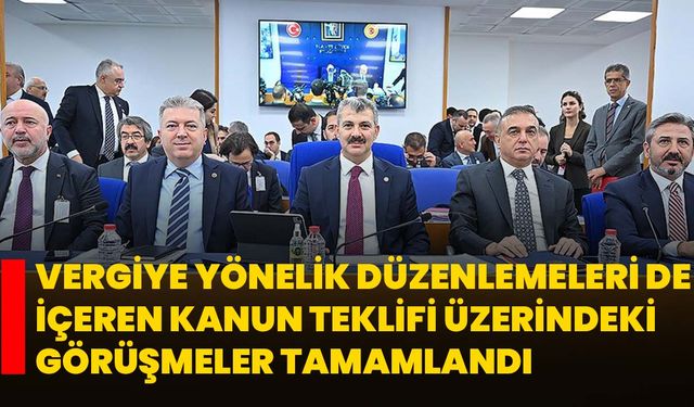 Vergiye yönelik düzenlemeleri de içeren kanun teklifi üzerindeki görüşmeler tamamlandı