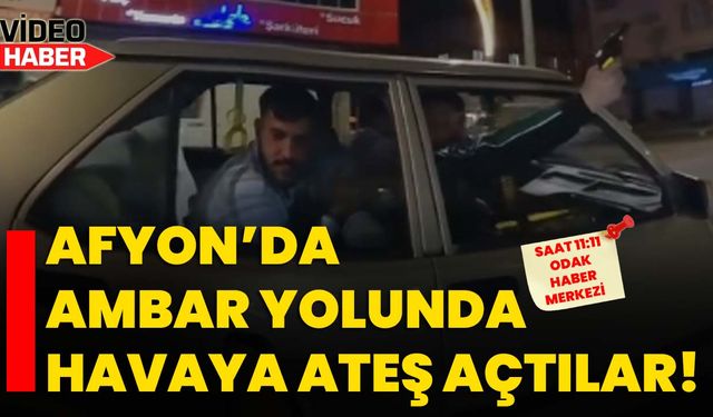 Afyon’da Ambar Yolunda havaya ateş açtılar!