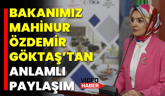 Bakanımız Mahinur Özdemir Göktaş’tan Anlamlı Paylaşım