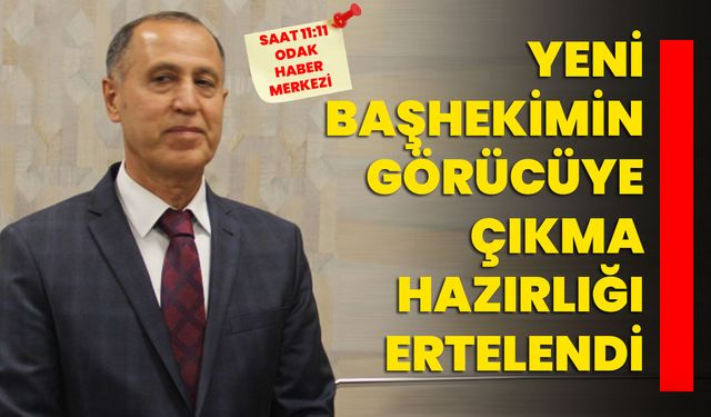 Yeni Başhekimin görücüye çıkma hazırlığı ertelendi