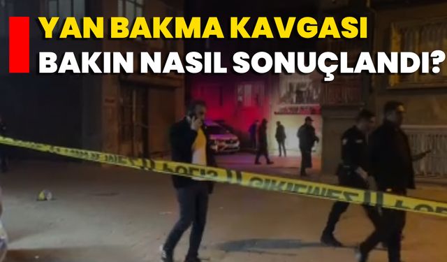 Yan Bakma Kavgası Bakın Nasıl Sonuçlandı?