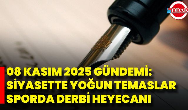 08 Kasım 2025 Gündemi: Siyasette Yoğun Temaslar, Sporda Derbi Heyecanı