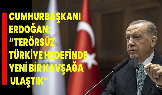 Cumhurbaşkanı Erdoğan: “Terörsüz Türkiye Hedefinde Yeni Bir Kavşağa Ulaştık”