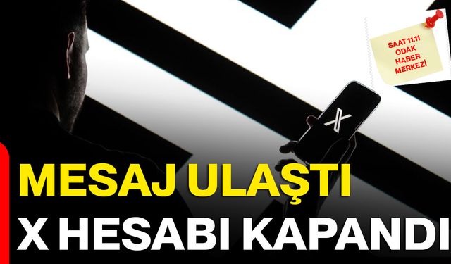 Mesaj ulaştı, X hesabı kapandı