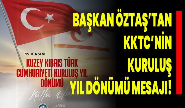 Başkan Öztaş’tan KKTC’nin Kuruluş Yıl Dönümü Mesajı!
