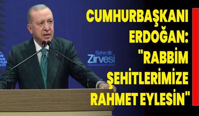 Cumhurbaşkanı Erdoğan: "Rabbim şehitlerimize rahmet eylesin"