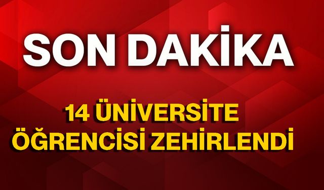 14 Üniversite Öğrencisi Zehirlendi