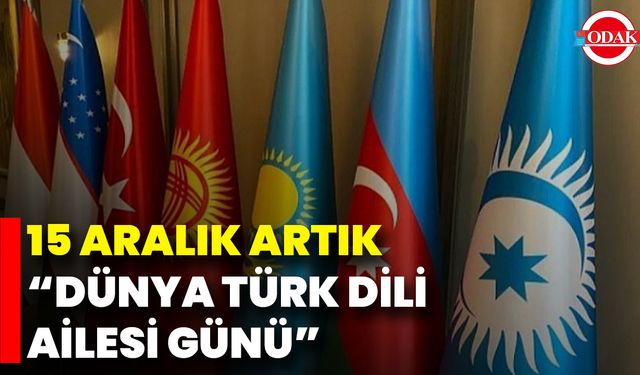 15 Aralık Artık “Dünya Türk Dili Ailesi Günü”