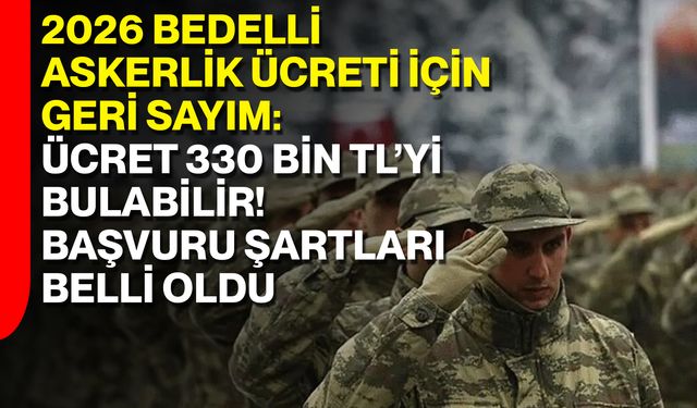 2026 Bedelli Askerlik Ücreti İçin Geri Sayım: Ücret 330 Bin TL’yi Bulabilir! Başvuru Şartları Belli Oldu