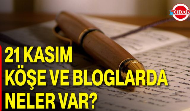 21 Kasım Köşe Ve Bloglarda Neler Var?