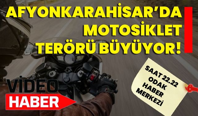 Afyonkarahisar’da Motosiklet Terörü Büyüyor!