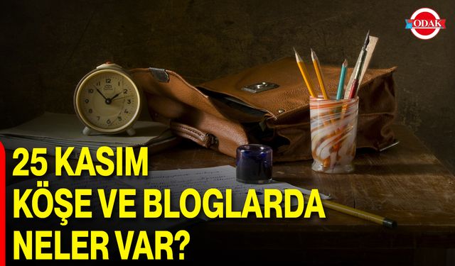 25 Kasım Köşe Ve Bloglarda Neler Var?