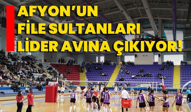 Afyon’un File Sultanları lider avına çıkıyor!