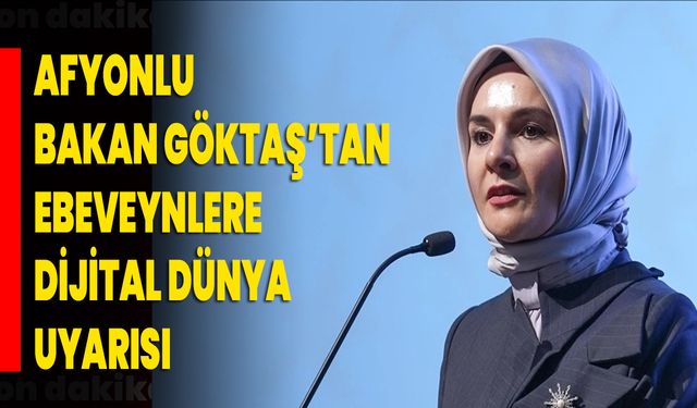 Afyonlu Bakan Göktaş’tan Ebeveynlere Dijital Dünya Uyarısı
