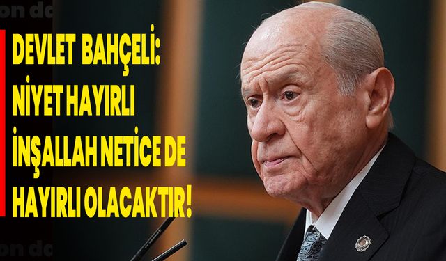 Devlet Bahçeli  Bahçeli: (Terörsüz Türkiye) Niyet hayırlı, inşallah netice de hayırlı olacaktır!