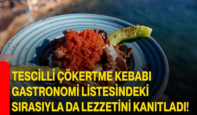 Tescilli Çökertme Kebabı Gastronomi Listesindeki Sırasıyla Da Lezzetini Kanıtladı!