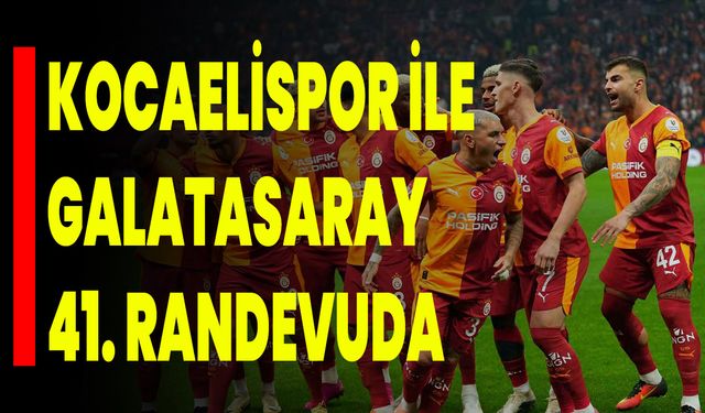 Kocaelispor İle Galatasaray 41. Randevuda