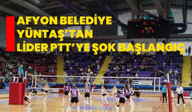 Afyon Belediye Yüntaş’tan lider PTT’ye şok başlangıç