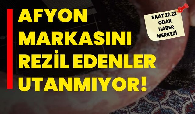 Afyon markasını rezil edenler utanmıyor!