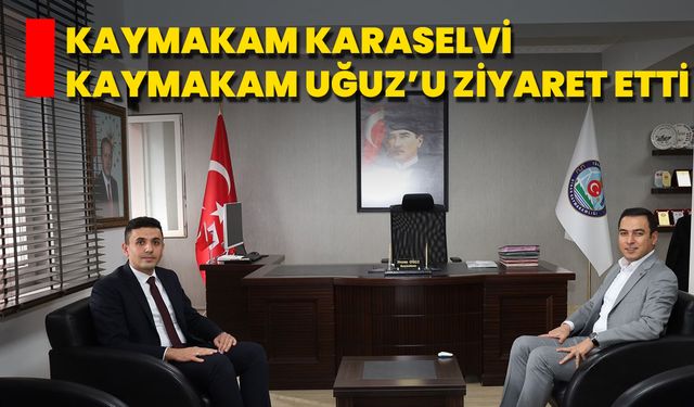 Kaymakam Karaselvi, Kaymakam Uğuz’u Ziyaret Etti