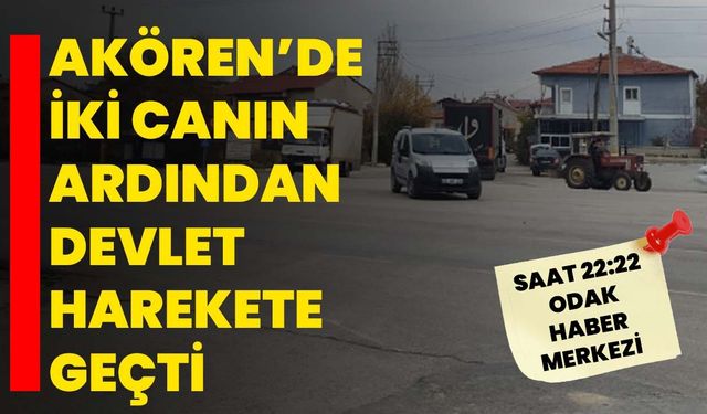 Akören’de İki Canın Ardından Devlet Harekete Geçti
