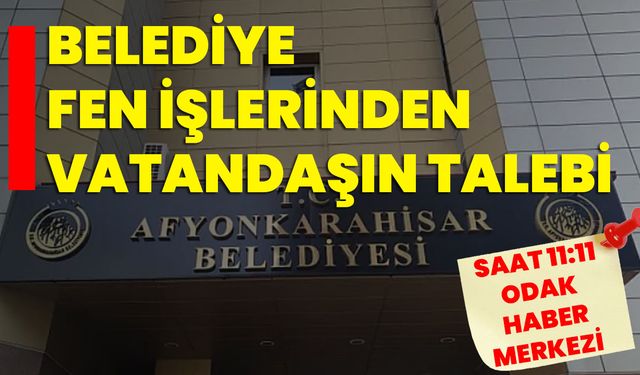 Belediye Fen İşlerinden vatandaşın talebi
