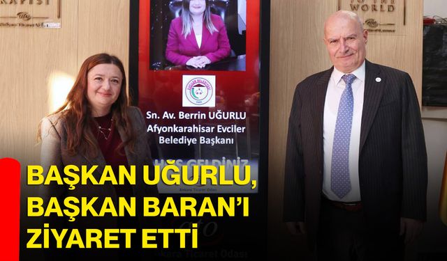 Başkan Uğurlu, Başkan Baran’ı ziyaret etti