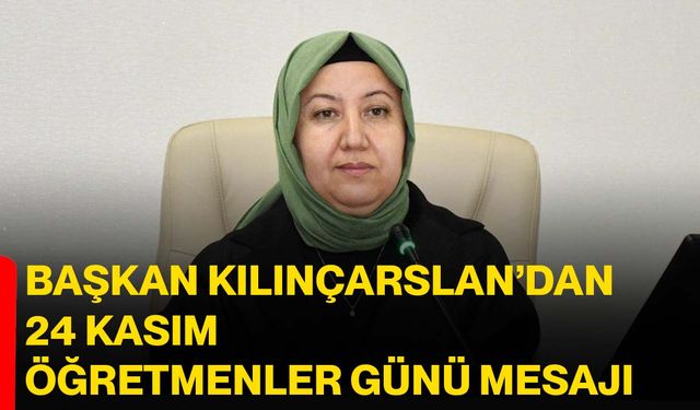 Başkan Kılınçarslan’dan 24 Kasım Öğretmenler Günü Mesajı