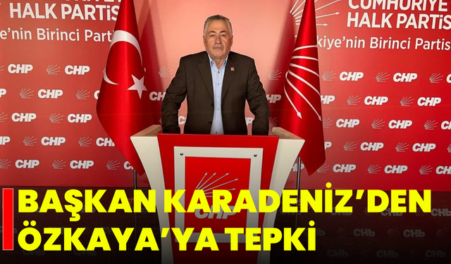 Başkan Karadeniz’den Özkaya’ya Tepki
