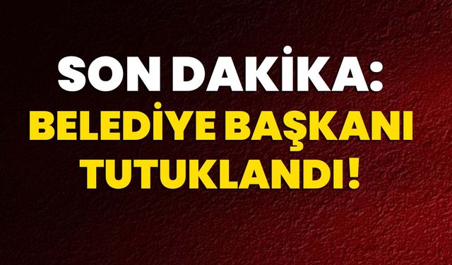 Son dakika: Belediye başkanı tutuklandı!
