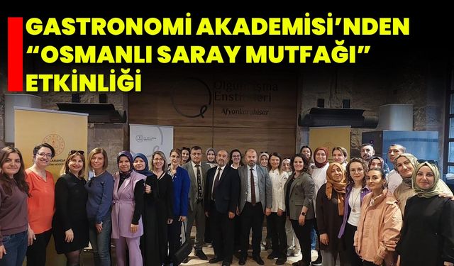 Gastronomi Akademisi’nden “Osmanlı Saray Mutfağı” Etkinliği