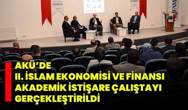 AKÜ’de II. İslam Ekonomisi ve Finansı Akademik İstişare Çalıştayı Gerçekleştirildi