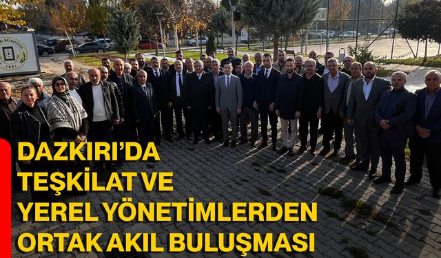 Dazkırı’da Teşkilat Ve Yerel Yönetimlerden Ortak Akıl Buluşması