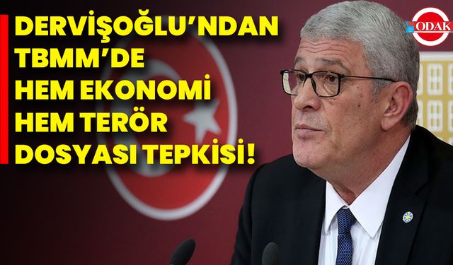 Dervişoğlu’ndan TBMM’de Hem Ekonomi Hem Terör Dosyası Tepkisi!