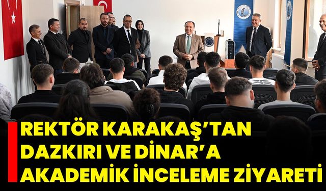 Rektör Karakaş’tan Dazkırı ve Dinar’a Akademik İnceleme Ziyareti