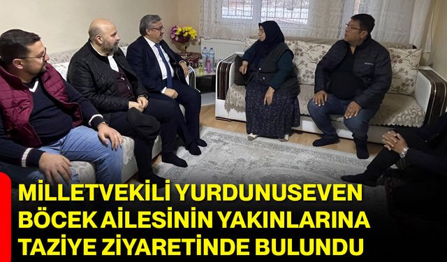 Milletvekili Yurdunuseven, Böcek Ailesinin Yakınlarına Taziye Ziyaretinde Bulundu