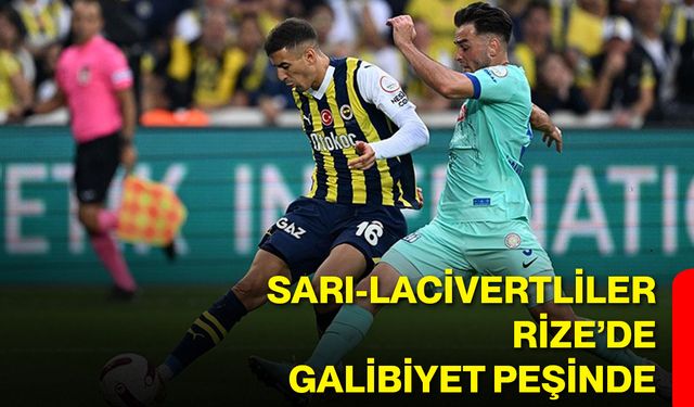 Sarı-Lacivertliler Rize’de Galibiyet Peşinde