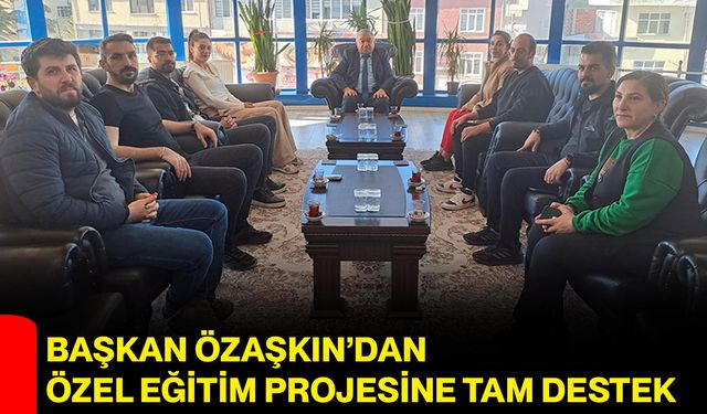 Başkan Özaşkın’dan Özel Eğitim Projesine Tam Destek