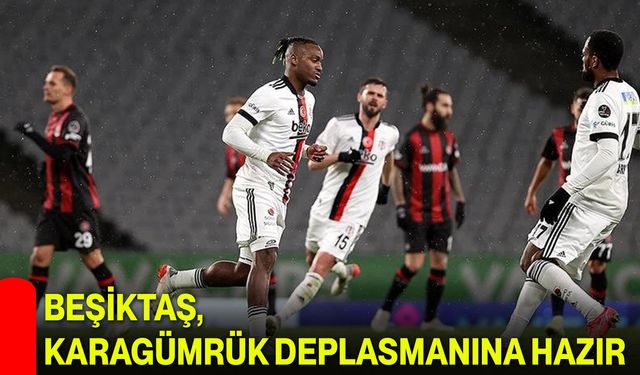 Beşiktaş, Karagümrük Deplasmanına Hazır